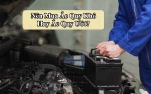 nên mua ắc quy khô hay ắc quy ướt