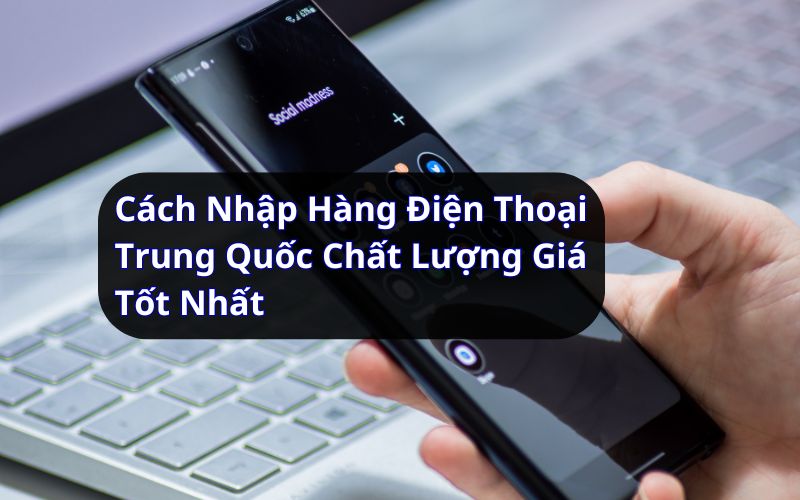 cách nhập hàng điện thoại Trung Quốc