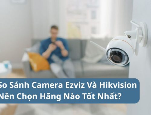 so sánh camera ezviz và hikvision